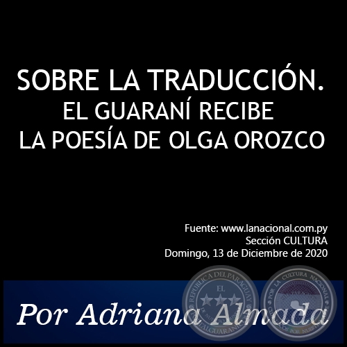 SOBRE LA TRADUCCIÓN. EL GUARANÍ RECIBE LA POESÍA DE OLGA OROZCO - Por Adriana Almada - Domingo, 13 de Diciembre de 2020